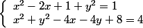 \left\{\begin{array}l x^2-2x+1+y^2=1
 \\ x^2+y^2-4x-4y+8=4 \end{array}\right.